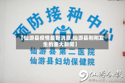 【仙游县疫情最新消息,仙游县刚刚发生的重大新闻】
