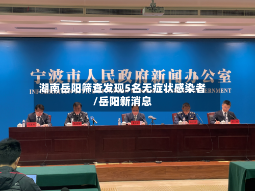 湖南岳阳筛查发现5名无症状感染者/岳阳新消息-第2张图片