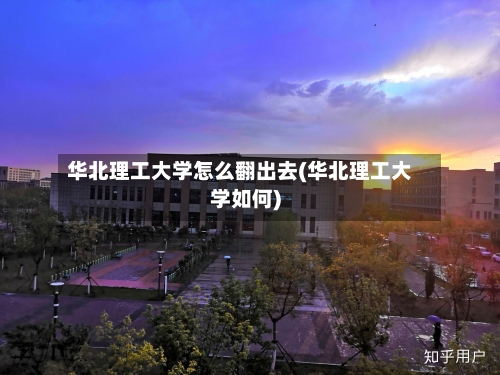 华北理工大学怎么翻出去(华北理工大学如何)-第3张图片