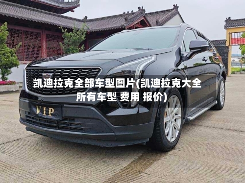 凯迪拉克全部车型图片(凯迪拉克大全 所有车型 费用 报价)-第2张图片