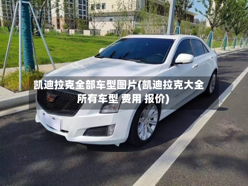 凯迪拉克全部车型图片(凯迪拉克大全 所有车型 费用 报价)-第3张图片