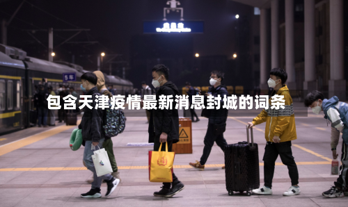 包含天津疫情最新消息封城的词条