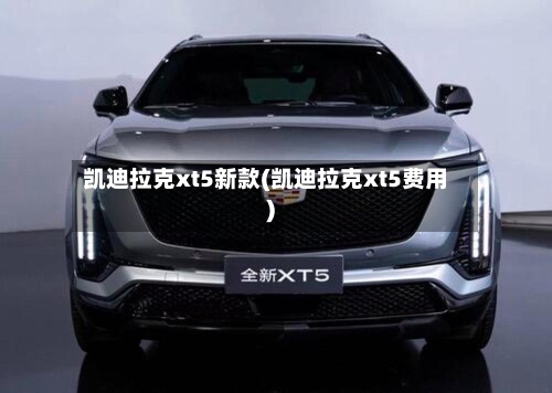 凯迪拉克xt5新款(凯迪拉克xt5费用)
