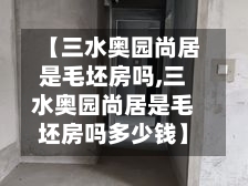 【三水奥园尚居是毛坯房吗,三水奥园尚居是毛坯房吗多少钱】