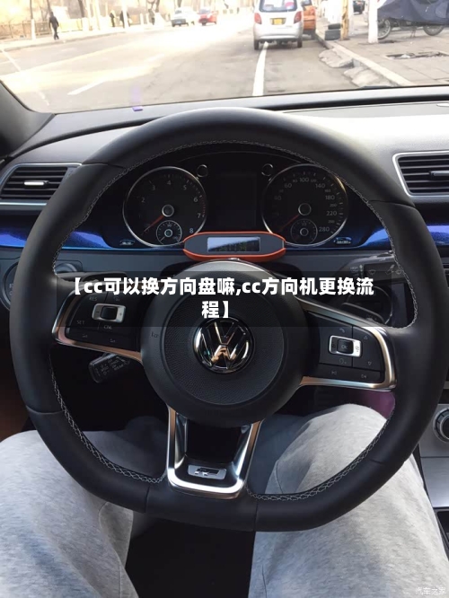 【cc可以换方向盘嘛,cc方向机更换流程】-第2张图片
