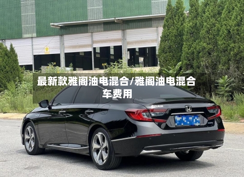最新款雅阁油电混合/雅阁油电混合车费用-第2张图片