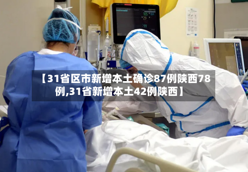 【31省区市新增本土确诊87例陕西78例,31省新增本土42例陕西】-第2张图片