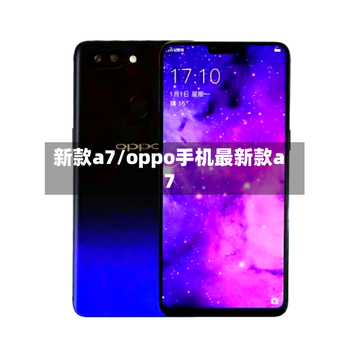 新款a7/oppo手机最新款a7-第1张图片