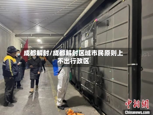 成都解封/成都解封区域市民原则上不出行政区-第2张图片