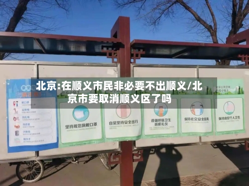 北京:在顺义市民非必要不出顺义/北京市要取消顺义区了吗