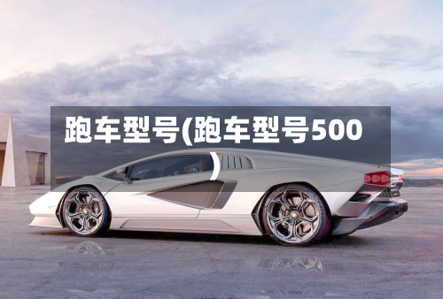 跑车型号(跑车型号500)-第3张图片