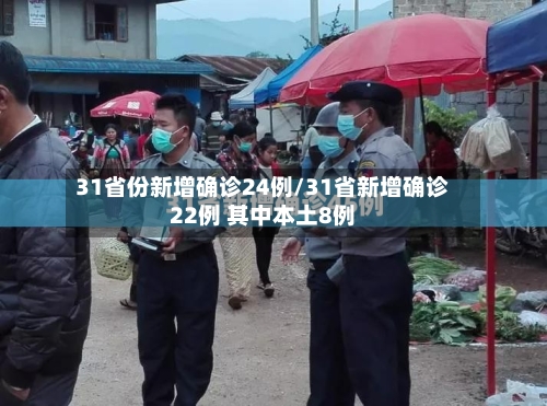 31省份新增确诊24例/31省新增确诊22例 其中本土8例-第2张图片