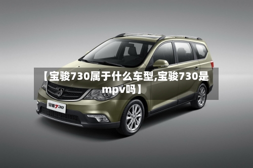 【宝骏730属于什么车型,宝骏730是mpv吗】