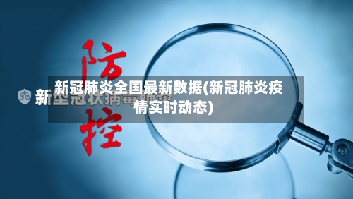 新冠肺炎全国最新数据(新冠肺炎疫情实时动态)