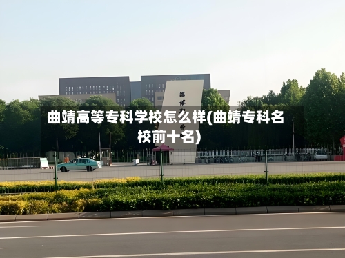 曲靖高等专科学校怎么样(曲靖专科名校前十名)-第2张图片