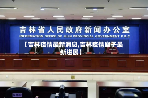 【吉林疫情最新消息,吉林疫情案子最新进展】
