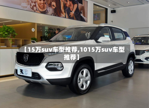 【15万suv车型推荐,1015万suv车型推荐】
