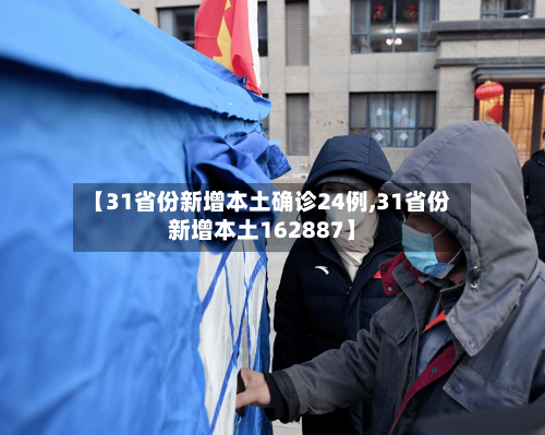 【31省份新增本土确诊24例,31省份新增本土162887】-第2张图片