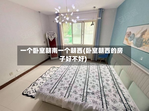 一个卧室朝南一个朝西(卧室朝西的房子好不好)-第3张图片