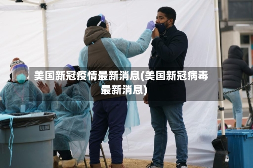 美国新冠疫情最新消息(美国新冠病毒最新消息)