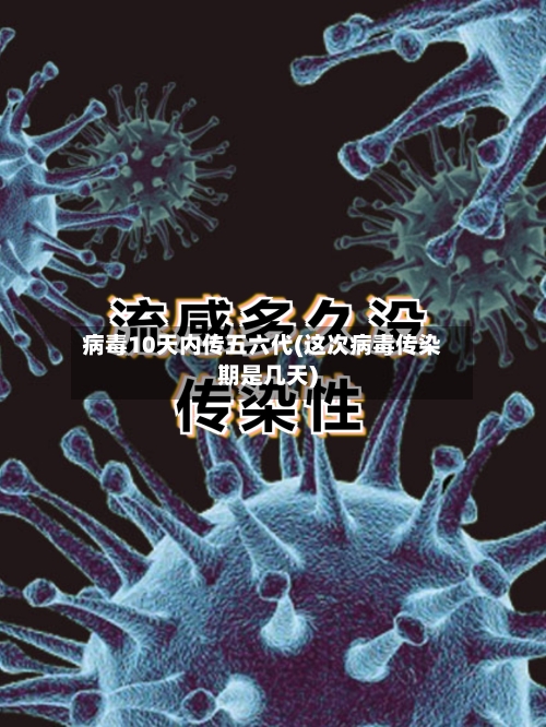 病毒10天内传五六代(这次病毒传染期是几天)-第2张图片