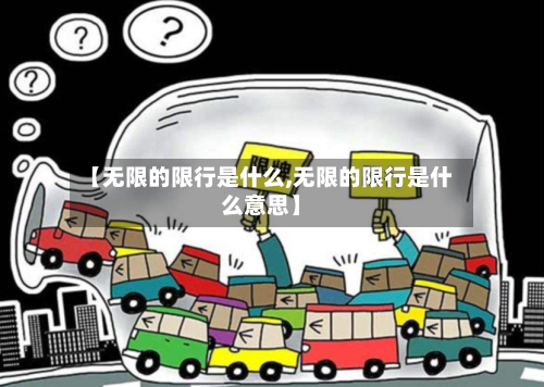 【无限的限行是什么,无限的限行是什么意思】-第3张图片