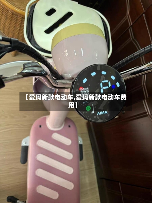 【爱玛新款电动车,爱玛新款电动车费用】-第2张图片