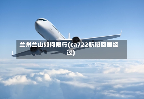 兰州兰山如何限行(ca722航班回国经过)