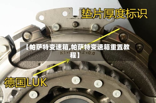 【帕萨特变速箱,帕萨特变速箱重置教程】-第2张图片