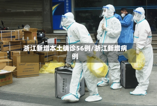 浙江新增本土确诊56例/浙江新增病例